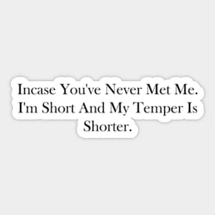 incase you've never met me. i'm short and my temper is shorter Sticker